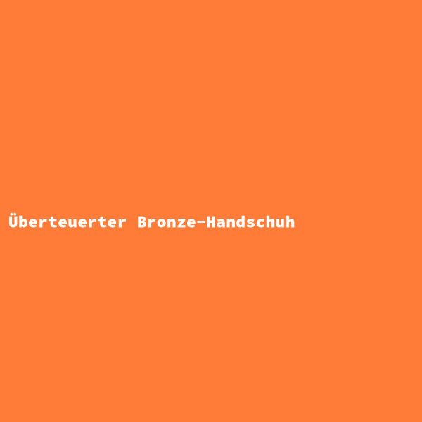 Überteuerter Bronze-Handschuh