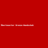 Überteuerter Bronze-Handschuh