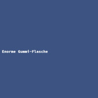 Enorme Gummi-Flasche