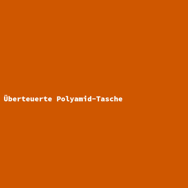 &Uuml;berteuerte Polyamid-Tasche