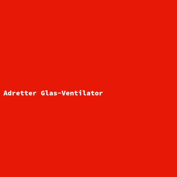 Adretter Glas-Ventilator