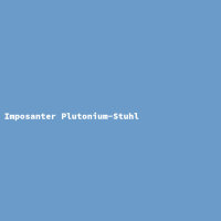 Imposanter Plutonium-Stuhl