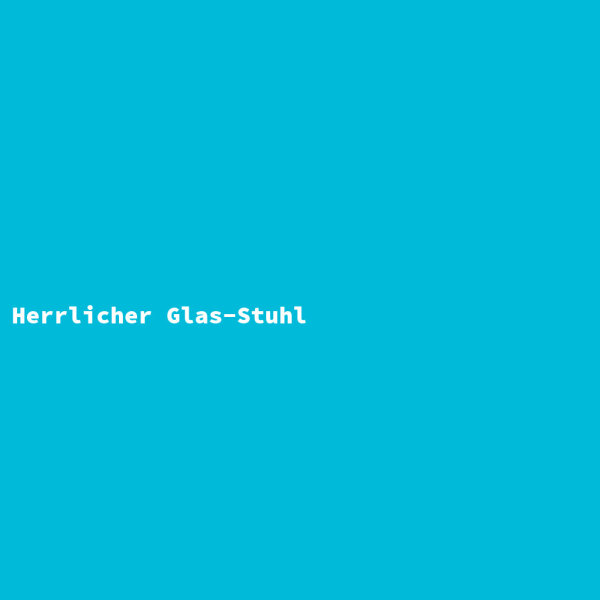 Herrlicher Glas-Stuhl