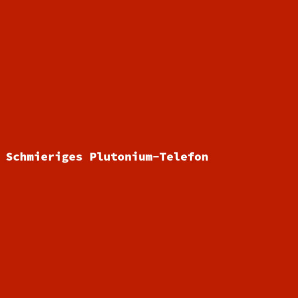 Schmieriges Plutonium-Telefon