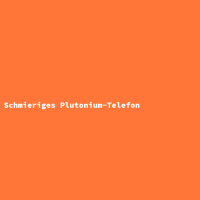 Schmieriges Plutonium-Telefon