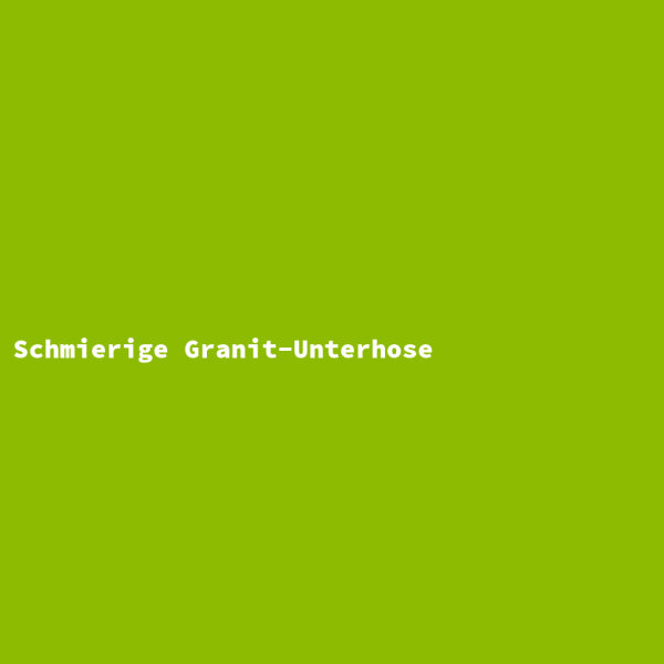 Schmierige Granit-Unterhose