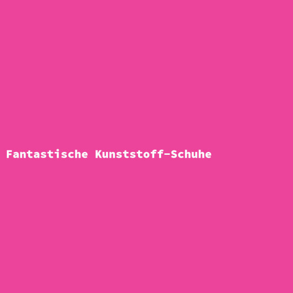 Fantastische Kunststoff-Schuhe